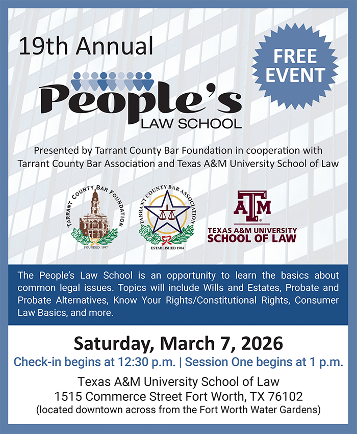 Flyer for the 19th Annual People’s Law School, a free legal education event in Fort Worth hosted by the Tarrant County Bar Foundation and Texas A&M University School of Law, covering wills and estates, probate, constitutional rights, and consumer law basics on March 7, 2026
